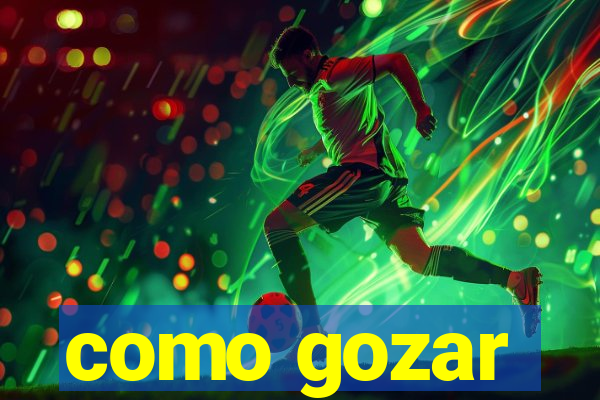 como gozar